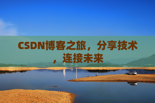 CSDN博客之旅，分享技术，连接未来